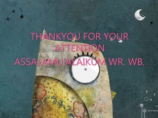 THANKYOU FOR YOUR
ATTENTION
ASSALAMU’ALAIKUM WR. WB.
 