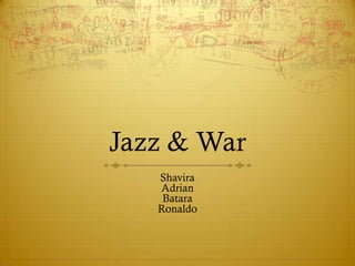 Jazz & War
   Shavira
   Adrian
    Batara
   Ronaldo
 