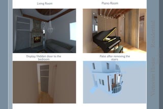 Piano RoomLiving Room
Display/Hidden door to the
bedroom
Patio after removing the
stairs
VictorianHouseResidential
TalaJazzy
 