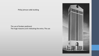 The use of broken pediment
The huge masonry arch indicating the entry. The use
Philip johnson at&t building
 