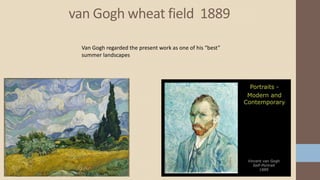 van Gogh wheat field 1889
Van Gogh regarded the present work as one of his “best”
summer landscapes
 