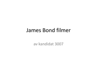 James Bond filmer

  av kandidat 3007
 