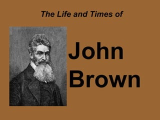 John
Brown
The Life and Times of
 