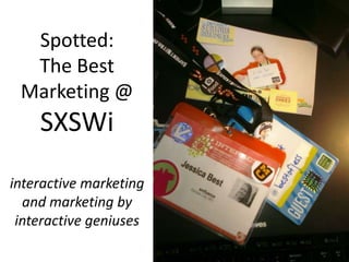 Spotted:The Best Marketing @ SXSWiinteractive marketing and marketing by interactive geniuses 