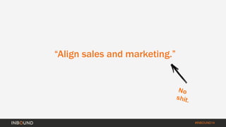 #INBOUND14 
“Align sales and marketing.” 
 