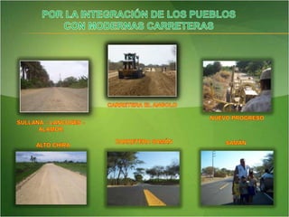 POR LA INTEGRACIÓN DE LOS PUEBLOS CON MODERNAS CARRETERASCARRETERA EL ANGOLONUEVO PROGRESOSULLANA – LANCONES - ALAMORCARRETERA SAMÁN SAMÁNALTO CHIRA