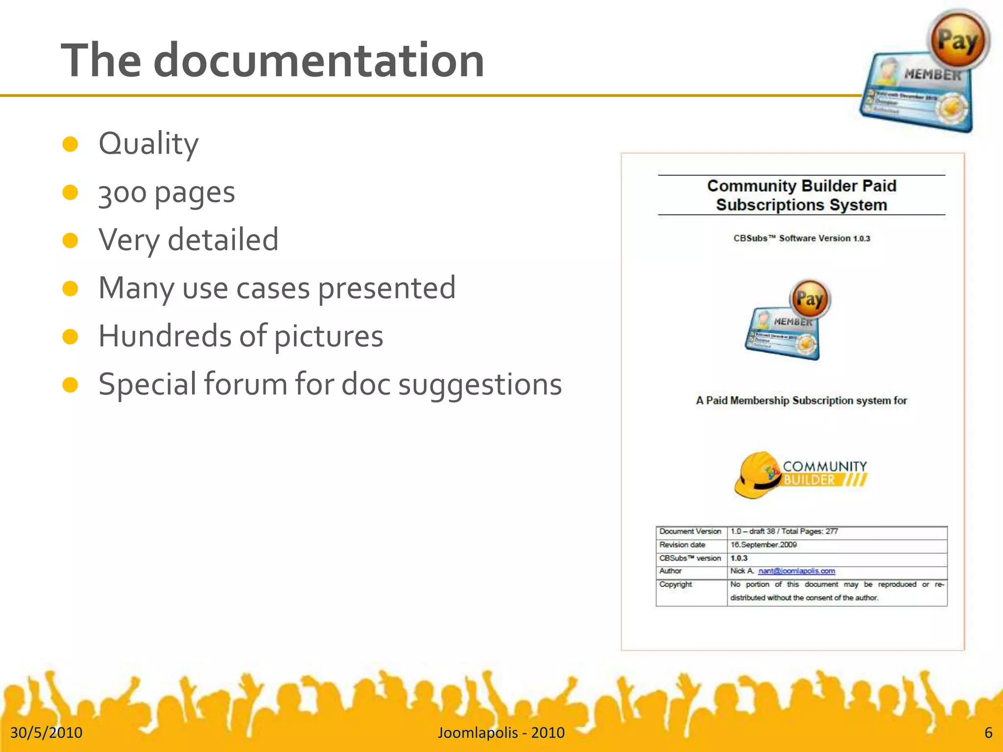 The documentationQuality300 pagesVery detailedMany use cases presentedHundreds of picturesSpecial forum for doc suggestions30/5/2010Joomlapolis - 20106