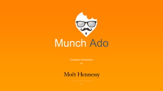 Munch Ado
1
Company Introduction
to
 