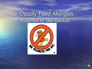 Deadly Food Allergies Presented by Jake Babauta 