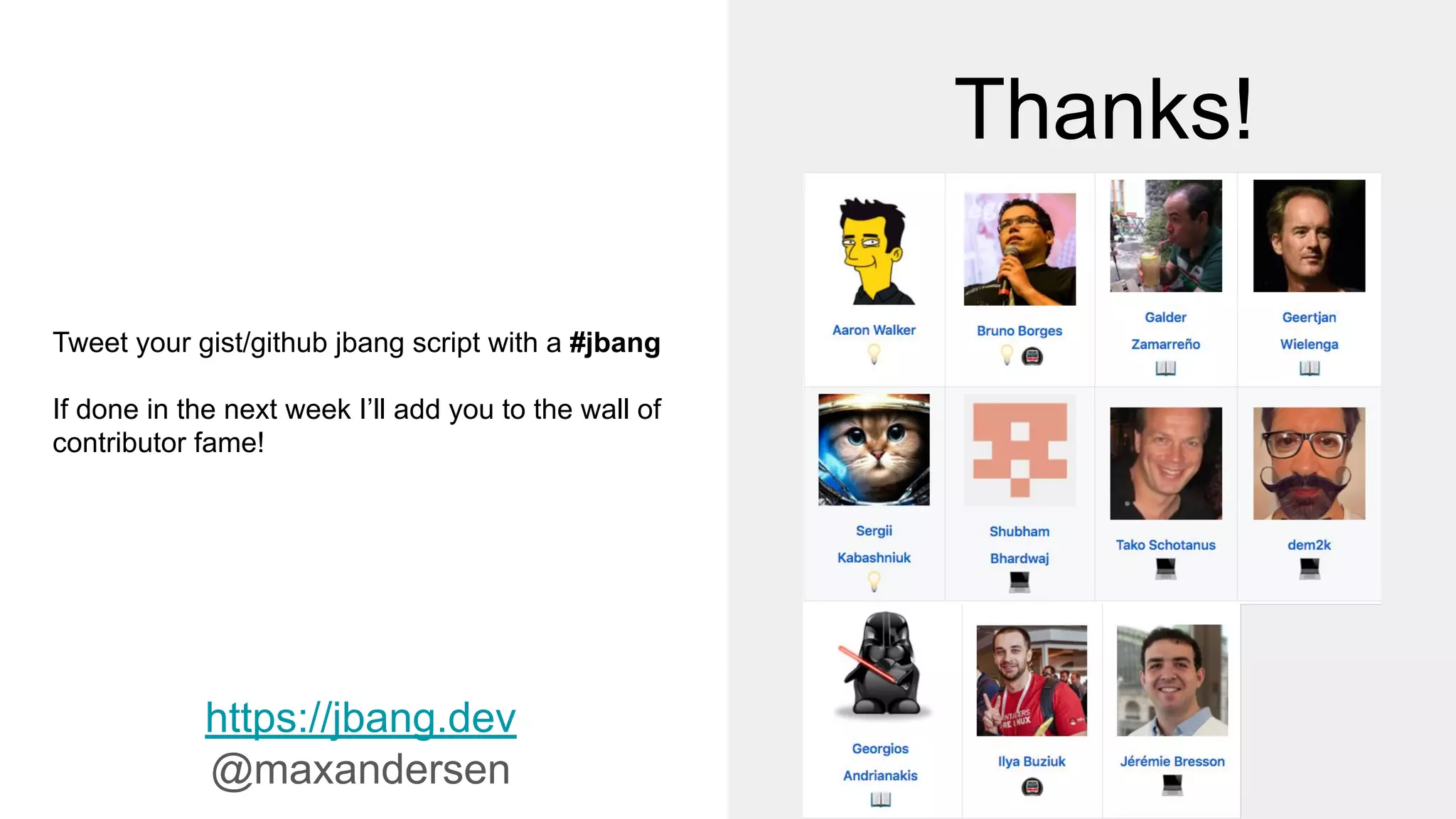 Thanks! https://jbang.dev @maxandersen Tweet your gist/github jbang script with a #jbang If done in the next week I’ll add you to the wall of contributor fame! 