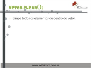 vetor.clear();
• Limpa todos os elementos de dentro do vetor.
 