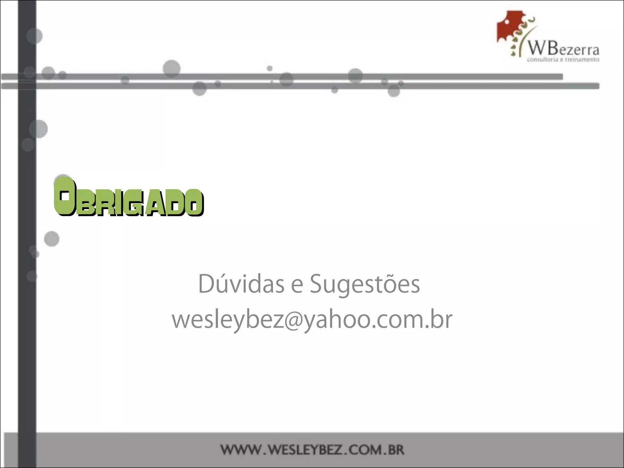 ObrigadoObrigado
Dúvidas e Sugestões
wesleybez@yahoo.com.br
 