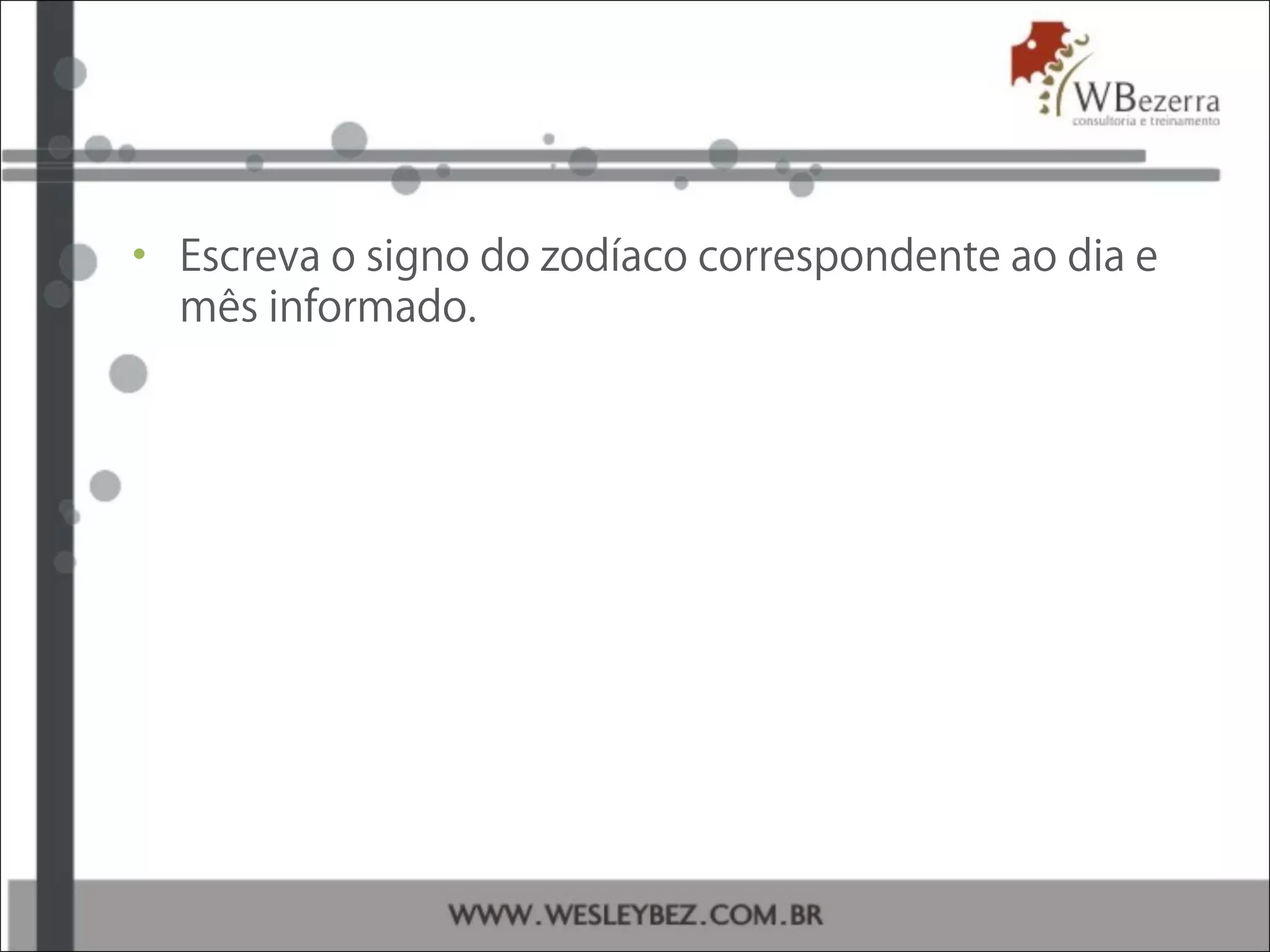 • Escreva o signo do zodíaco correspondente ao dia e
mês informado.
 