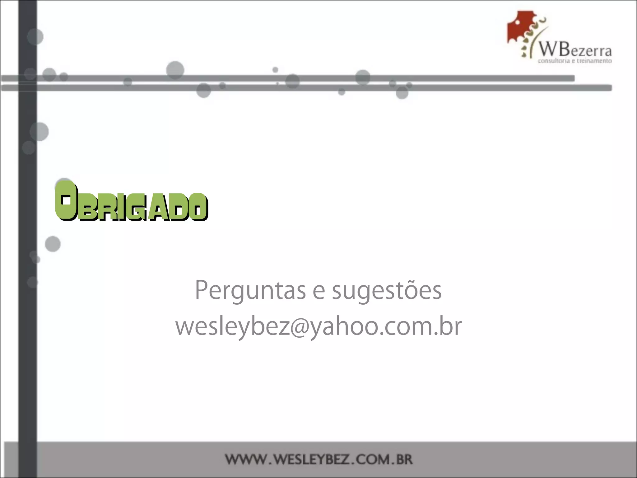 ObrigadoObrigado
Perguntas e sugestões
wesleybez@yahoo.com.br
 