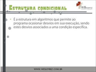 Estrutura condicional
• É a estrutura em algoritmos que permite ao
programa ocasionar desvios em sua execução, sendo
estes desvios associados a uma condição específica.
 