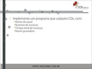 • Implemente um programa que cadastre CDs, com:
Nome do autor
Numero de musicas
Tempo total de musicas
Nome gravadora
 