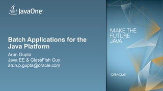 Copyright © 2012, Oracle and/or its affiliates. All rights reserved.2
Batch Applications for the
Java Platform
Arun Gupta
Java EE & GlassFish Guy
arun.p.gupta@oracle.com
 
