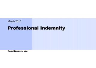Professional Indemnity
March 2015
Ram Garg CFA, MBA
 