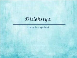 Disleksiya
İsmayılova Qədəmli
 