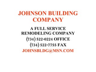 JOHNSON BUILDING COMPANY A FULL SERVICE REMODELING COMPANY (734) 522-0224 OFFICE (734) 522-7755 FAX [email_address] 