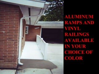 ALUMINUM RAMPS AND VINYL RAILINGS AVAILABLE IN YOUR CHOICE OF  COLOR 