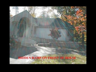 HIDDEN RAMP ON FRONT OF HOUSE 