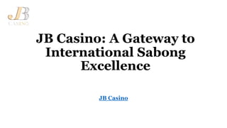 JB Casino: A Gateway to
International Sabong
Excellence
JB Casino
 