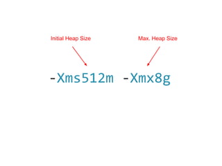 -Xms512m -Xmx8g
Max. Heap SizeInitial Heap Size
 