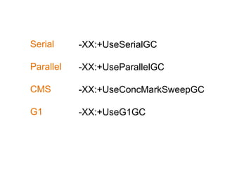 Serial
Parallel
CMS
G1
-XX:+UseSerialGC
-XX:+UseParallelGC
-XX:+UseConcMarkSweepGC
-XX:+UseG1GC
 