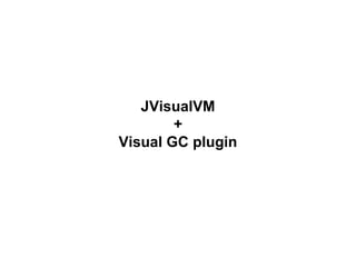 JVisualVM
+
Visual GC plugin
 