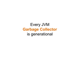 Every JVM
Garbage Collector
is generational
 