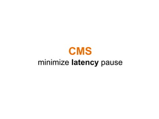 CMS
minimize latency pause
 