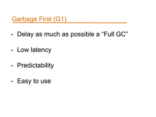 - Delay as much as possible a “Full GC”
- Low latency
- Predictability
- Easy to use
Garbage First (G1)
 