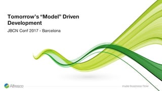 Tomorrow’s “Model” Driven
Development
JBCN Conf 2017 - Barcelona
 