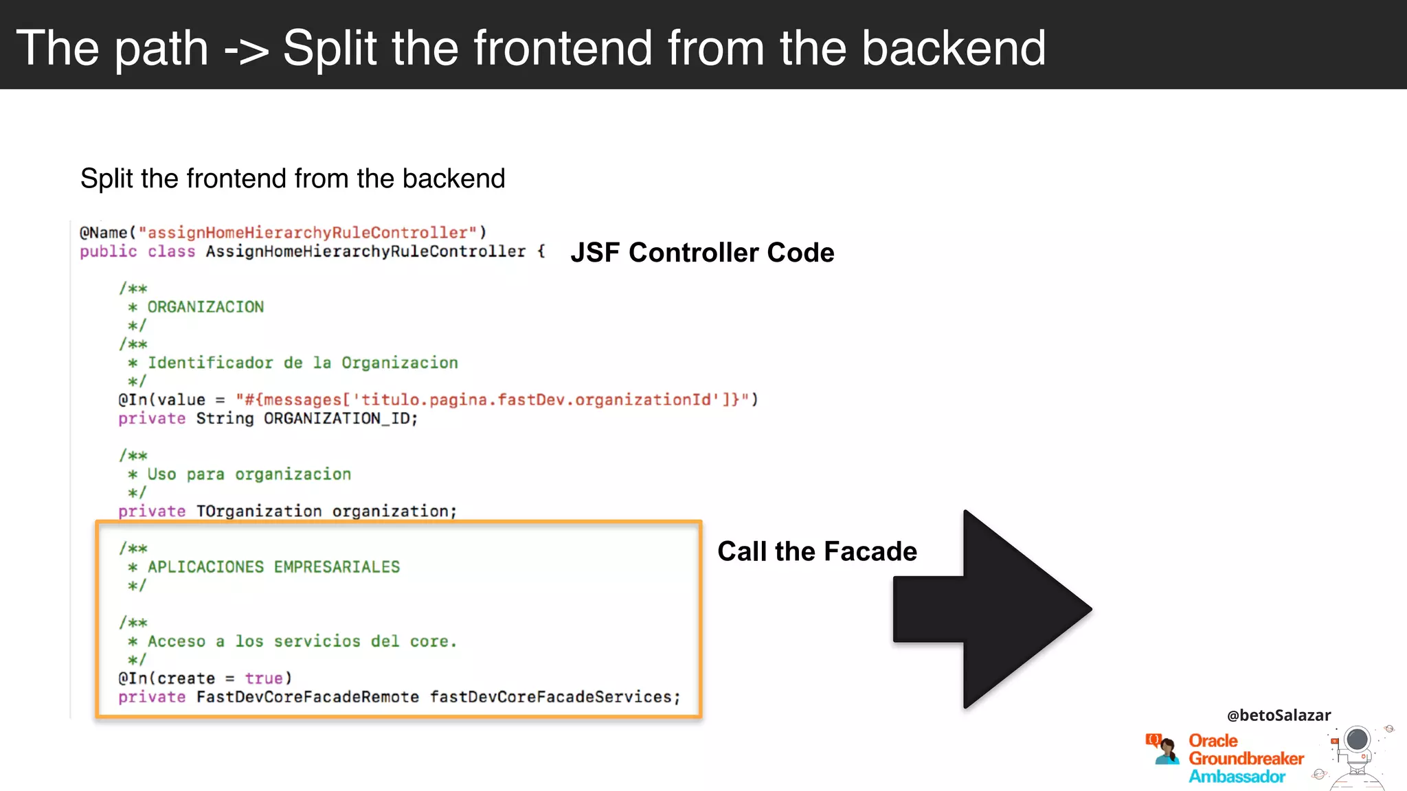 Split the frontend from the backend
JSF Controller Code
Call the Facade
The path -> Split the frontend from the backend
@betoSalazar
 