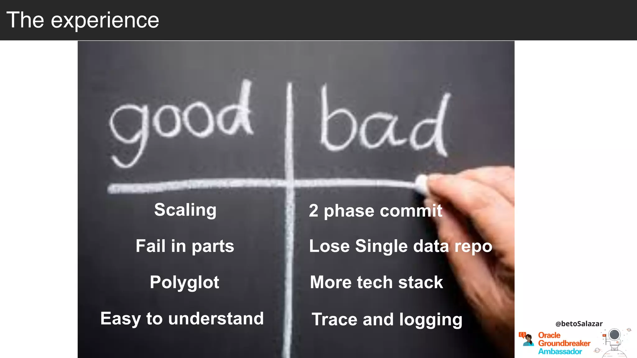 @betoSalazar
The experience
2 phase commitScaling
Fail in parts
More tech stack
Trace and logging
Polyglot
Easy to understand
Lose Single data repo
 
