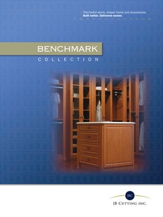 Thermofoil doors, drawer fronts and accessories.
              Built better. Delivered sooner.




BENCHMARK
C O L L E C T I O N
 