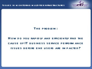 The problem: How do you rapidly and efficiently find the cause of IT business service performance issues before end users are impacted? Issues in monitoring multi-tier infrastructures 