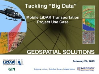 Engineering | Architecture | Design-Build | Surveying | GeoSpatial Solutions
Tackling “Big Data”
February 24, 2015
Mobile LiDAR Transportation
Project Use Case
 