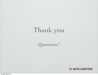 Thank you

                       Questions?




Tuesday, May 29, 12
 