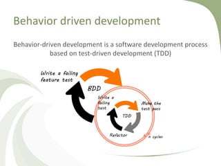 Behavior driven development
Behavior-driven development is a software development process
based on test-driven development (TDD)
 