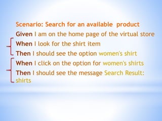 Scenario: Search for an available product
Given I am on the home page of the virtual store
When I look for the shirt item
Then I should see the option women's shirt
When I click on the option for women's shirts
Then I should see the message Search Result:
shirts
 
