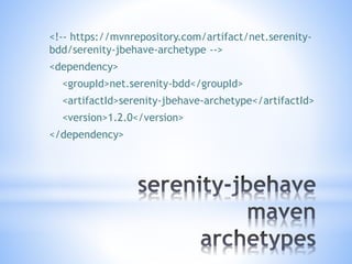 <!-- https://mvnrepository.com/artifact/net.serenity-
bdd/serenity-jbehave-archetype -->
<dependency>
<groupId>net.serenity-bdd</groupId>
<artifactId>serenity-jbehave-archetype</artifactId>
<version>1.2.0</version>
</dependency>
 