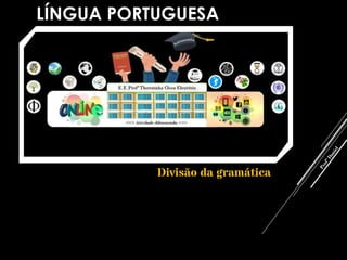 LÍNGUA PORTUGUESA
Divisão da gramática
 