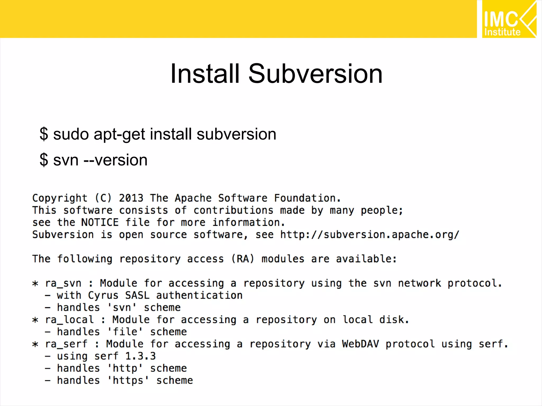 26
Install Subversion
$ sudo apt-get install subversion
$ svn --version
 
