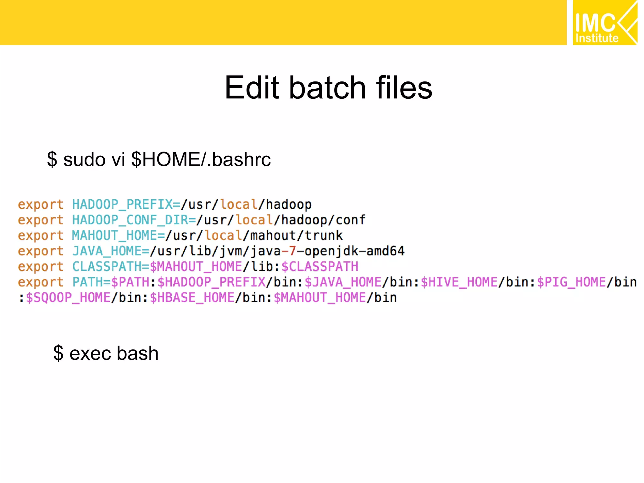 29
Edit batch files
$ sudo vi $HOME/.bashrc
$ exec bash
 