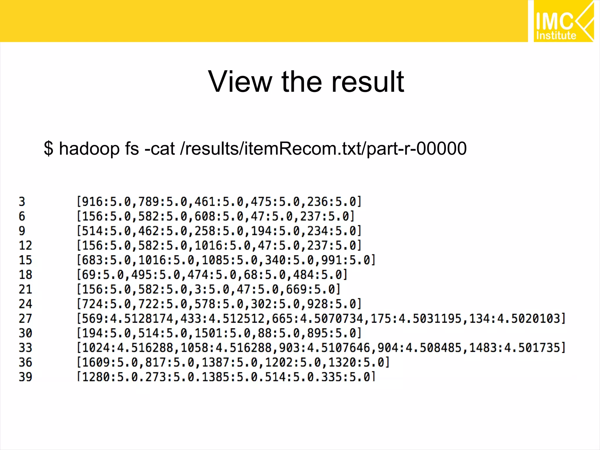 36
View the result
$ hadoop fs -cat /results/itemRecom.txt/part-r-00000
 