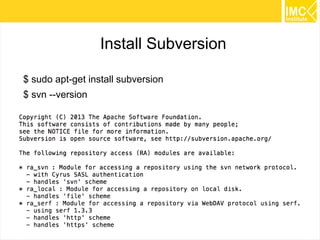 26
Install Subversion
$ sudo apt-get install subversion
$ svn --version
 