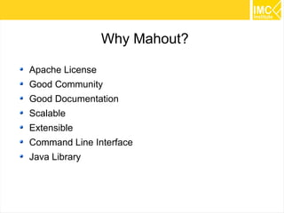 5
Why Mahout?
Apache License
Good Community
Good Documentation
Scalable
Extensible
Command Line Interface
Java Library
 