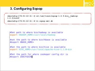 76
3. Configuring Sqoop
ubuntu@ip-172-31-12-11:~$ cd /usr/local/sqoop-1.4.5.bin__hadoop-
1.0.0/conf/
ubuntu@ip-172-31-12-11:~$ vi sqoop-env.sh
 